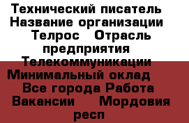 Технический писатель › Название организации ­ Телрос › Отрасль предприятия ­ Телекоммуникации › Минимальный оклад ­ 1 - Все города Работа » Вакансии   . Мордовия респ.